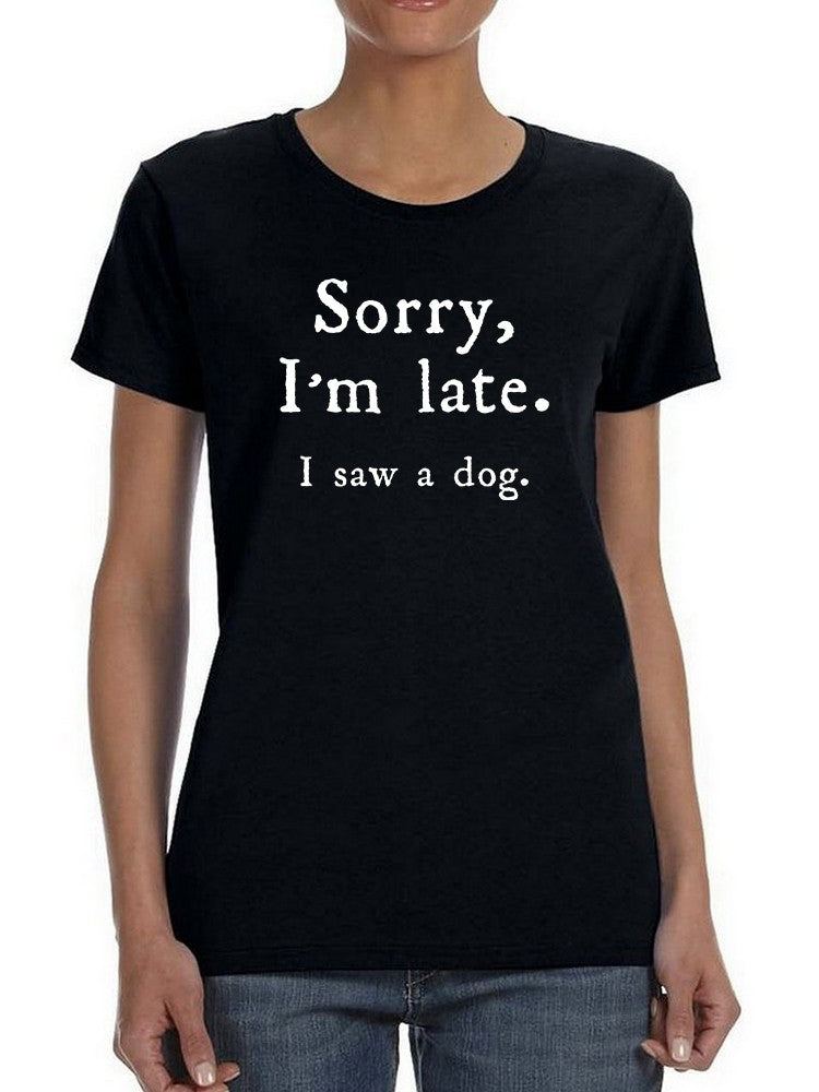 Sorry I'm Late, I Saw A Dog Women's T-Shirt - Comfortable & Stylish